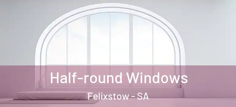 Half-round Windows Felixstow - SA
