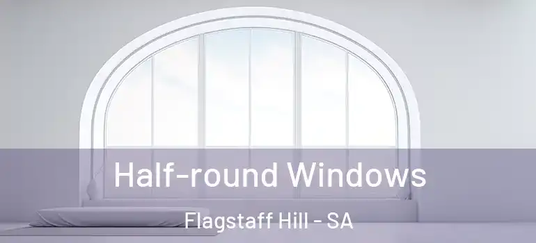 Half-round Windows Flagstaff Hill - SA