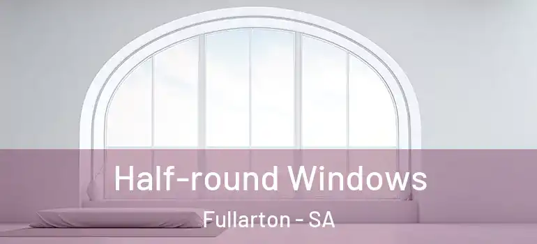  Half-round Windows Fullarton - SA