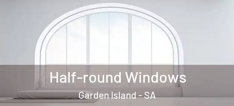 Half-round Windows Garden Island - SA