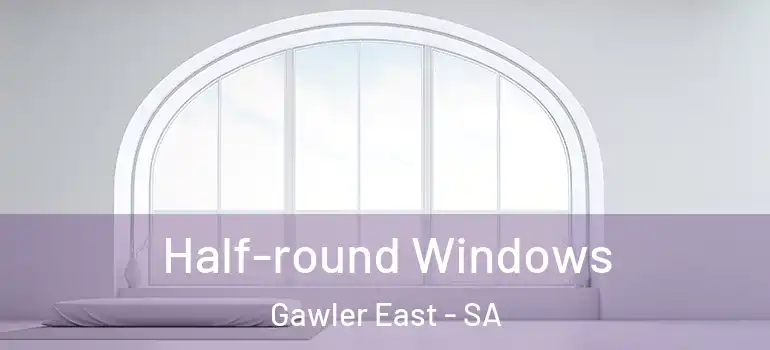  Half-round Windows Gawler East - SA