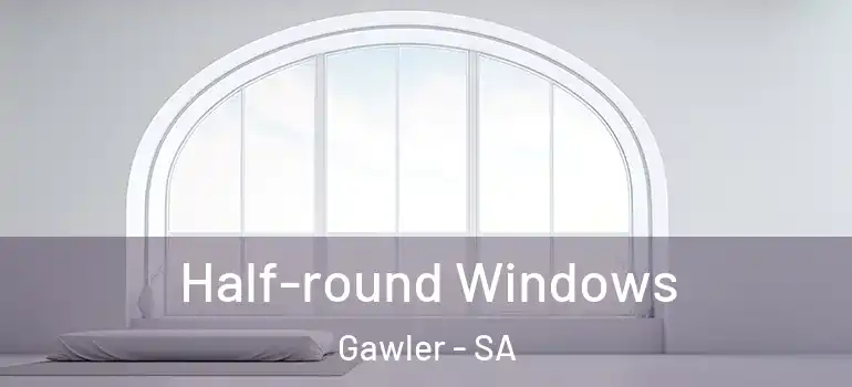 Half-round Windows Gawler - SA