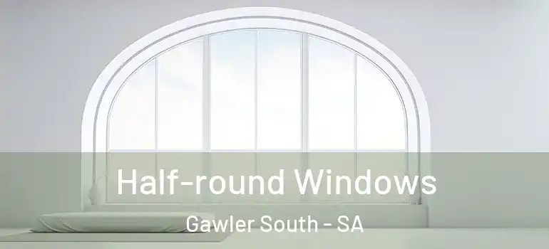 Half-round Windows Gawler South - SA