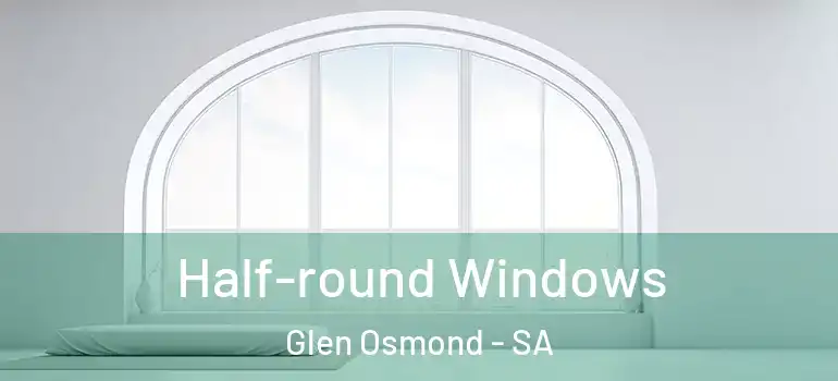 Half-round Windows Glen Osmond - SA