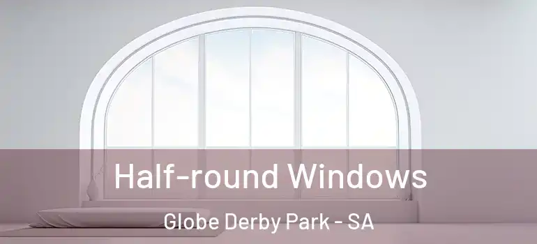 Half-round Windows Globe Derby Park - SA