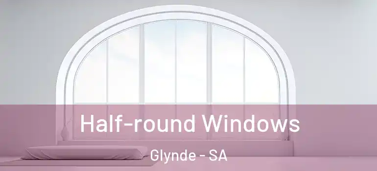 Half-round Windows Glynde - SA