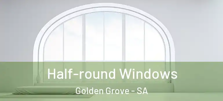 Half-round Windows Golden Grove - SA