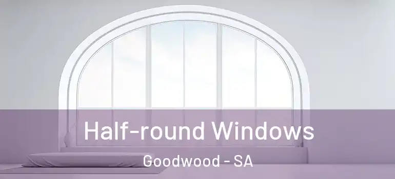  Half-round Windows Goodwood - SA