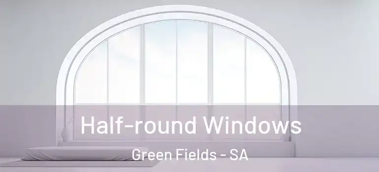 Half-round Windows Green Fields - SA
