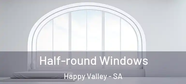 Half-round Windows Happy Valley - SA