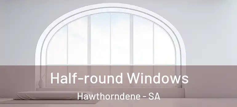 Half-round Windows Hawthorndene - SA