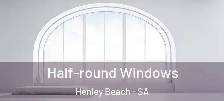 Half-round Windows Henley Beach - SA