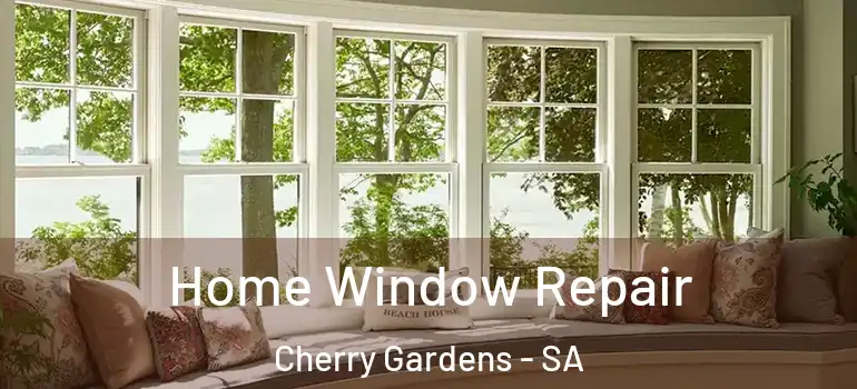 Home Window Repair Cherry Gardens - SA