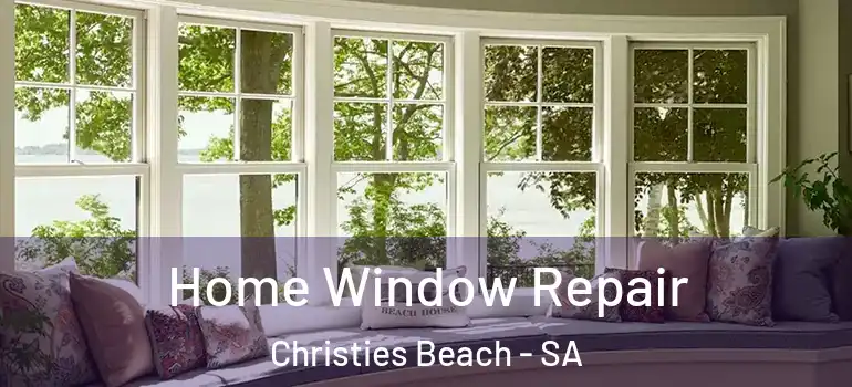 Home Window Repair Christies Beach - SA