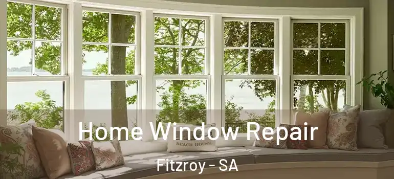 Home Window Repair Fitzroy - SA