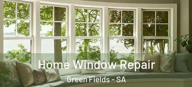 Home Window Repair Green Fields - SA