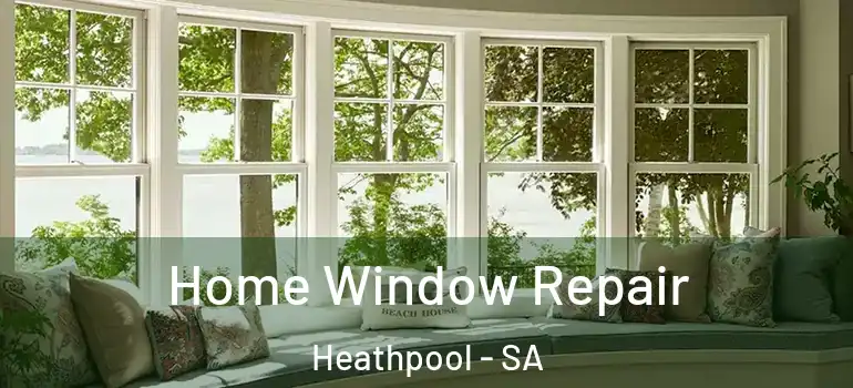 Home Window Repair Heathpool - SA