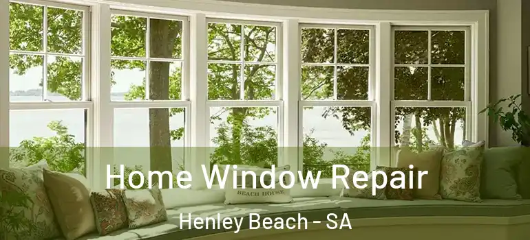Home Window Repair Henley Beach - SA