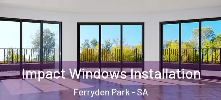 Impact Windows Installation Ferryden Park - SA