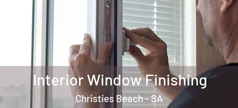 Interior Window Finishing Christies Beach - SA