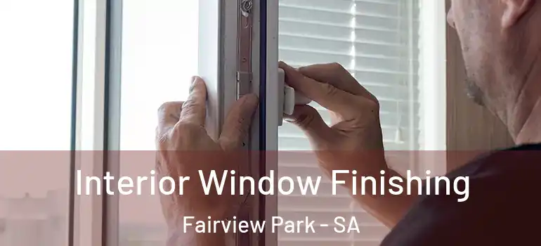 Interior Window Finishing Fairview Park - SA
