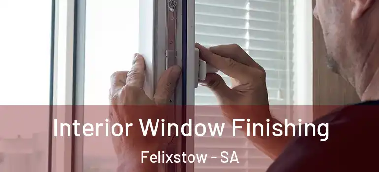 Interior Window Finishing Felixstow - SA