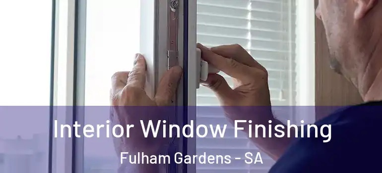 Interior Window Finishing Fulham Gardens - SA