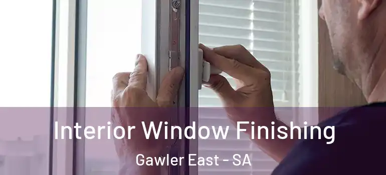 Interior Window Finishing Gawler East - SA