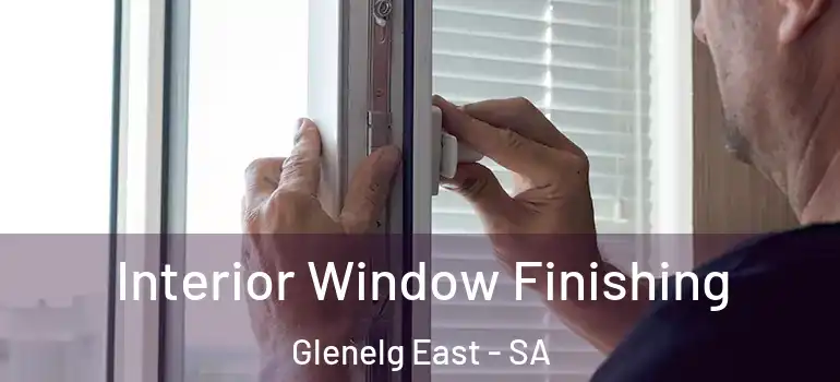 Interior Window Finishing Glenelg East - SA