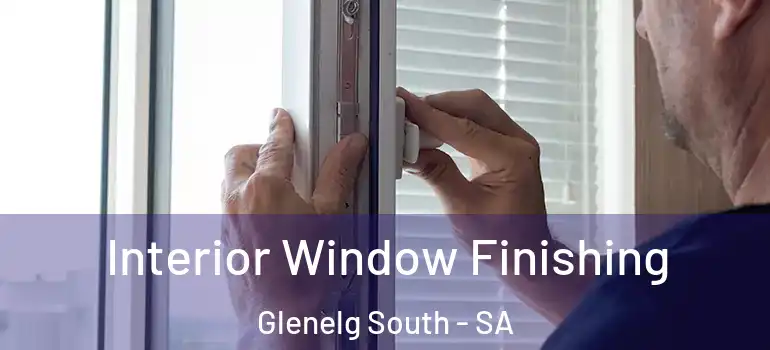Interior Window Finishing Glenelg South - SA
