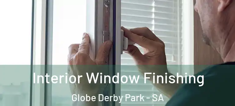 Interior Window Finishing Globe Derby Park - SA