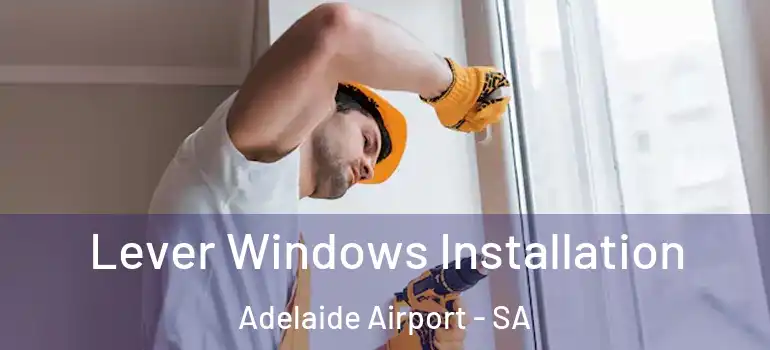 Lever Windows Installation Adelaide Airport - SA