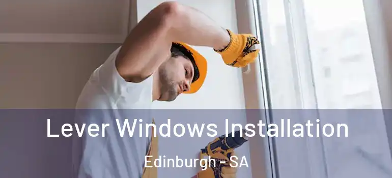 Lever Windows Installation Edinburgh - SA