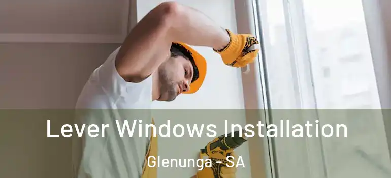 Lever Windows Installation Glenunga - SA