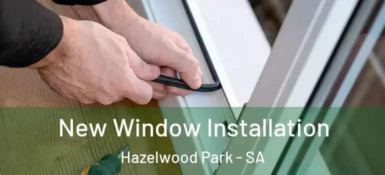 New Window Installation Hazelwood Park - SA