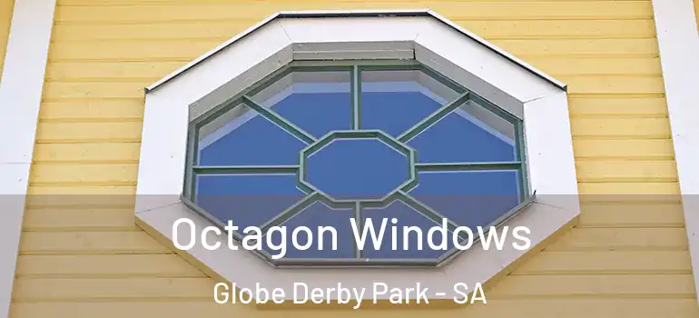 Octagon Windows Globe Derby Park - SA
