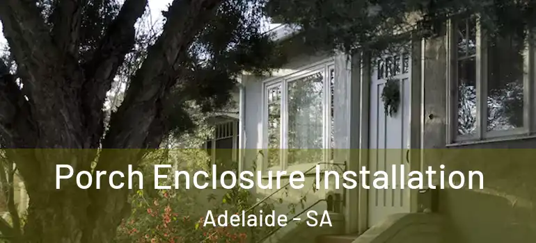  Porch Enclosure Installation Adelaide - SA