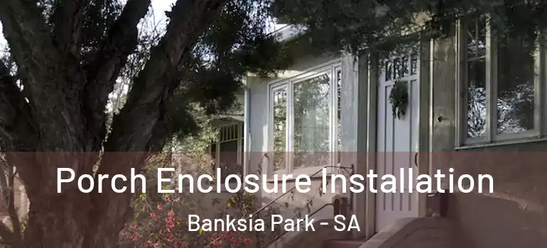 Porch Enclosure Installation Banksia Park - SA