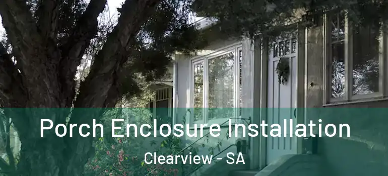 Porch Enclosure Installation Clearview - SA