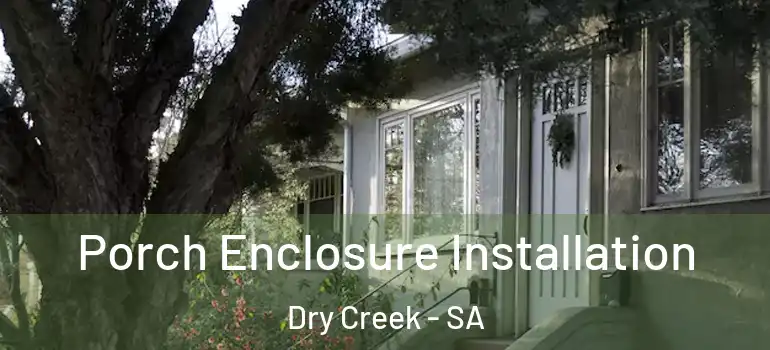 Porch Enclosure Installation Dry Creek - SA