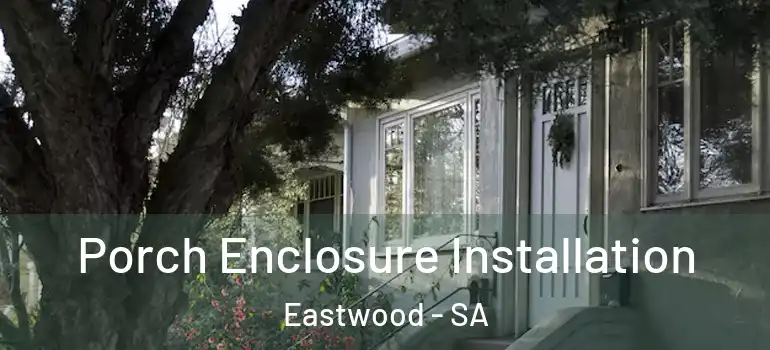 Porch Enclosure Installation Eastwood - SA