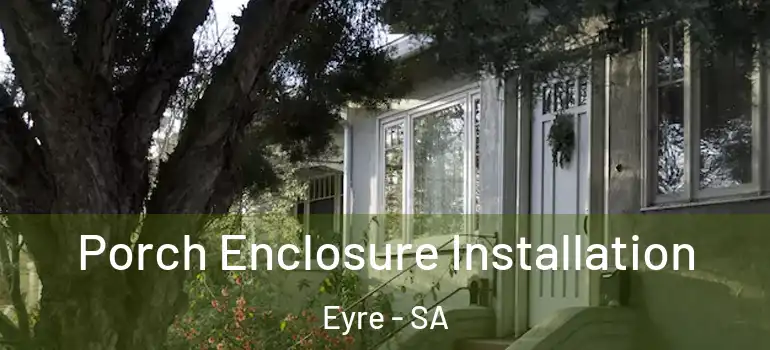 Porch Enclosure Installation Eyre - SA