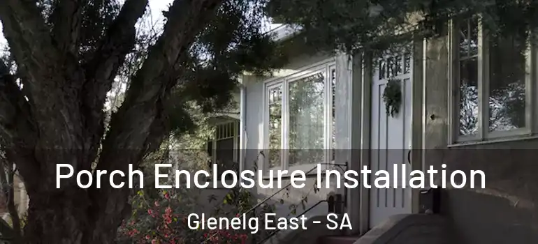Porch Enclosure Installation Glenelg East - SA