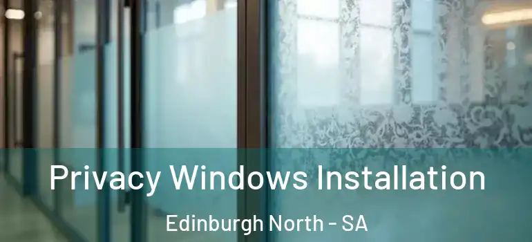 Privacy Windows Installation Edinburgh North - SA
