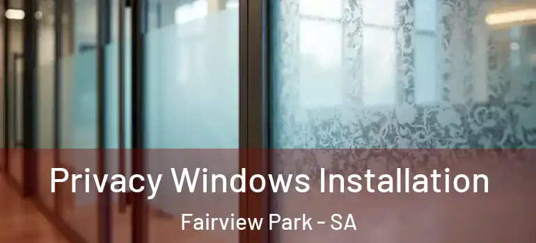 Privacy Windows Installation Fairview Park - SA