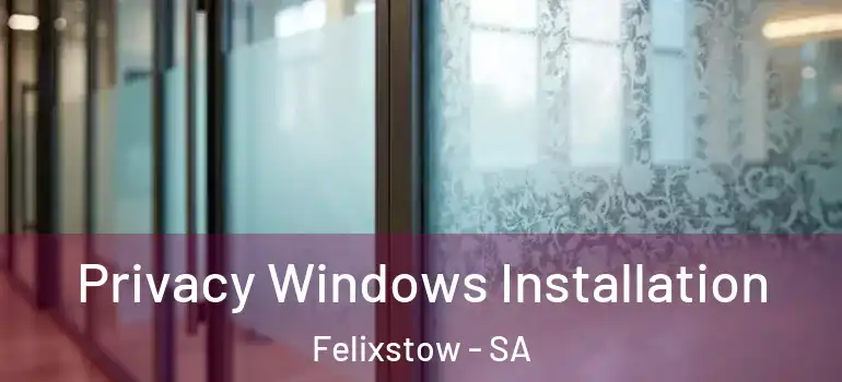 Privacy Windows Installation Felixstow - SA