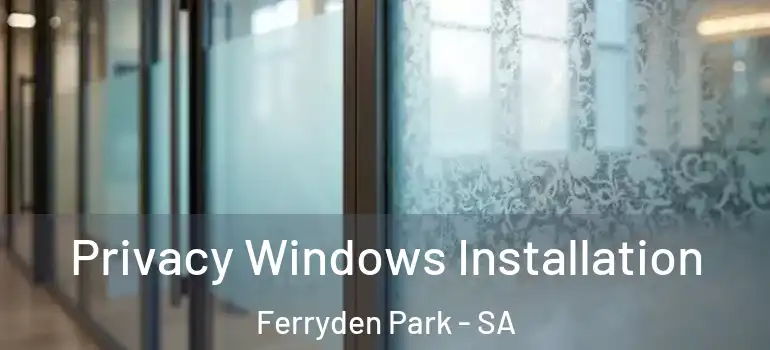 Privacy Windows Installation Ferryden Park - SA
