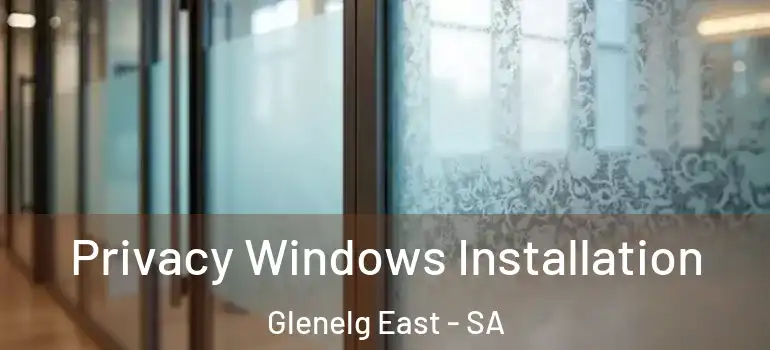 Privacy Windows Installation Glenelg East - SA