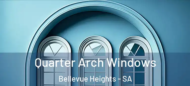 Quarter Arch Windows Bellevue Heights - SA
