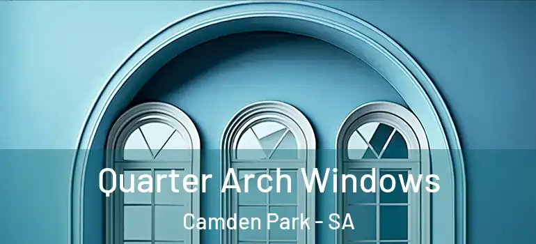 Quarter Arch Windows Camden Park - SA